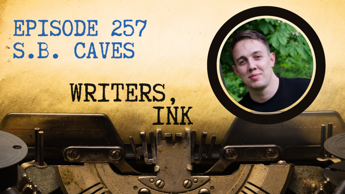 Writers, Ink Podcast: Episode 257 — Writing a high concept thriller novel with international bestseller, S.B. Caves.
