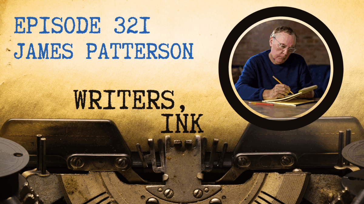 Writers, Ink Podcast: Episode 321 – James Patterson explains why hope is not a strategy, but a little tenacity can take you far.