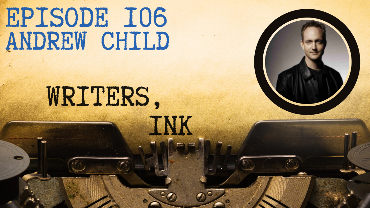 Writers, Ink Podcast: Episode 106 – Facing Your Challenges with NYT Bestseller Andrew Child