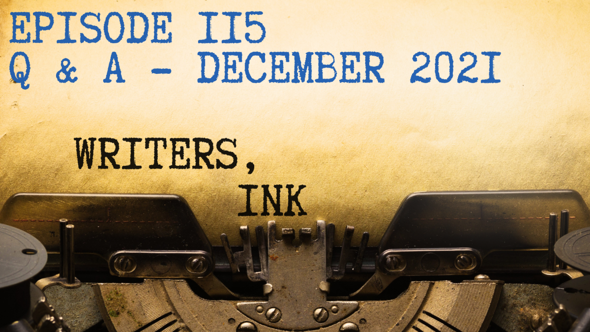 Writers, Ink Podcast: Episode 115 – Question and Answer Episode – December 2021