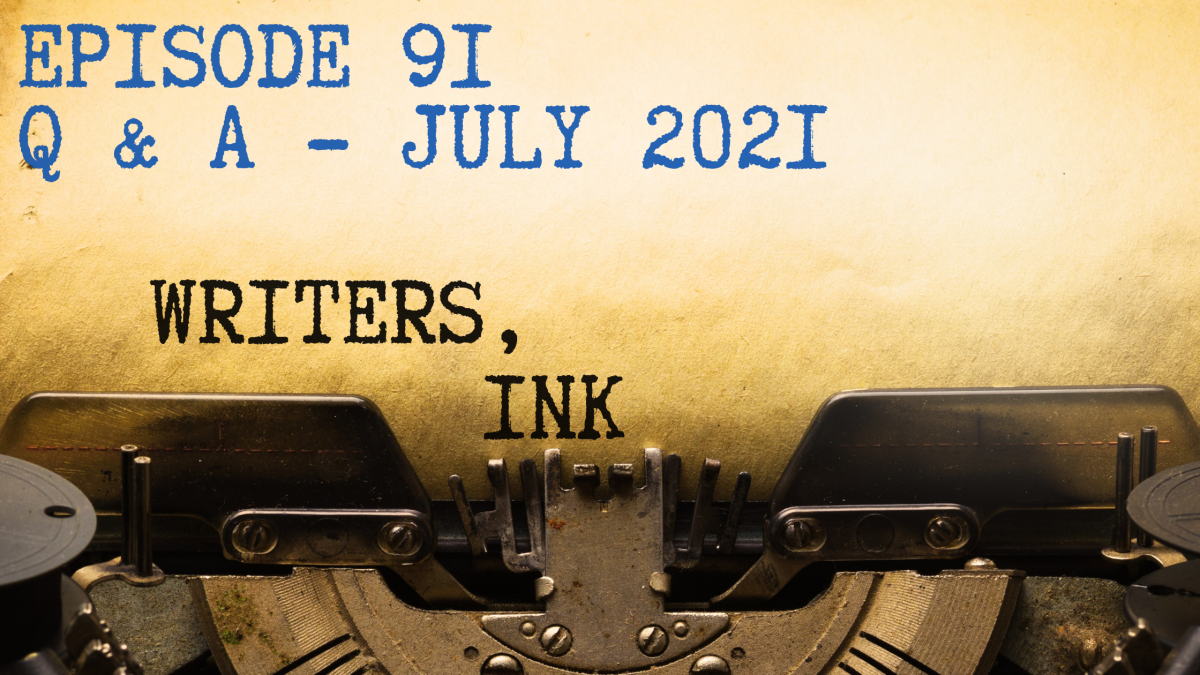 Writers, Ink Podcast: Episode 91 – Question and Answer Episode – July 2021