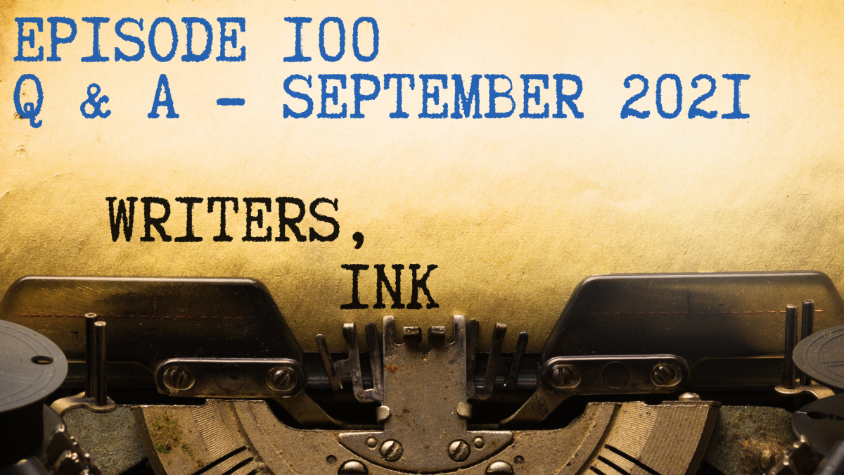 Writers, Ink Podcast: Episode 100 – Question and Answer – September 2021