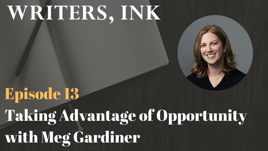 Writers, Ink Podcast: Episode 13 – Taking Advantage of Opportunity with Meg Gardiner