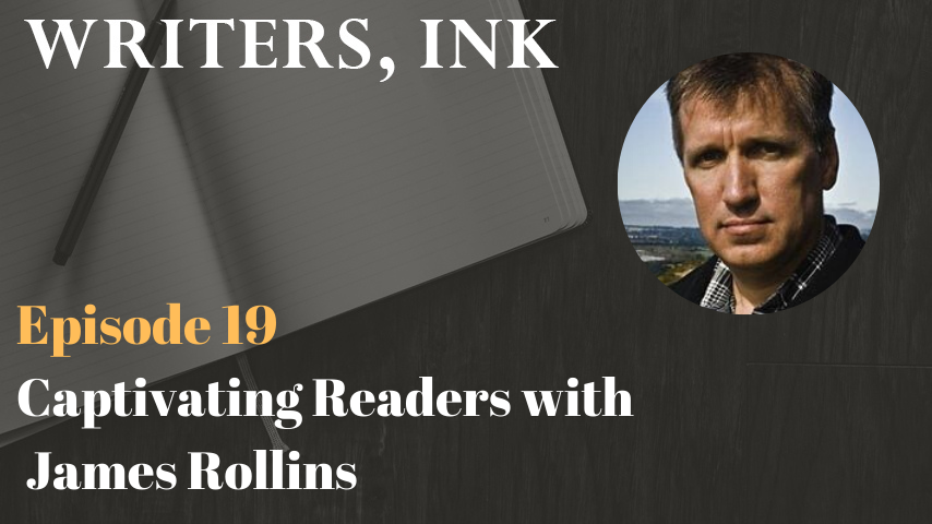Writers, Ink Podcast: Episode 19 – Captivating Readers with #1 NY Times bestseller, James Rollins