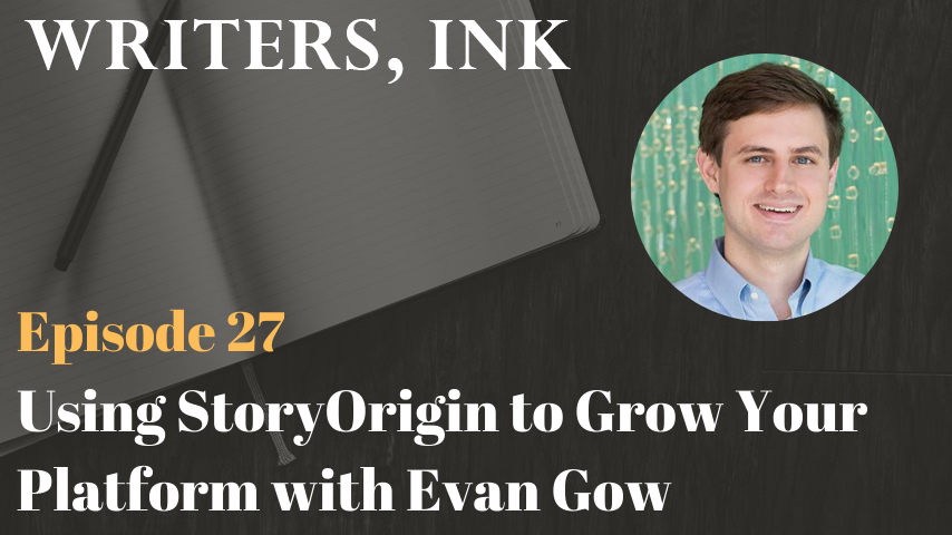 Writers, Ink Podcast: Episode 27 – Using StoryOrigin to Grow Your Platform with Evan Gow