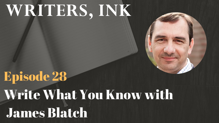 Writers, Ink Podcast: Episode 28 – Write What You Know with James Blatch