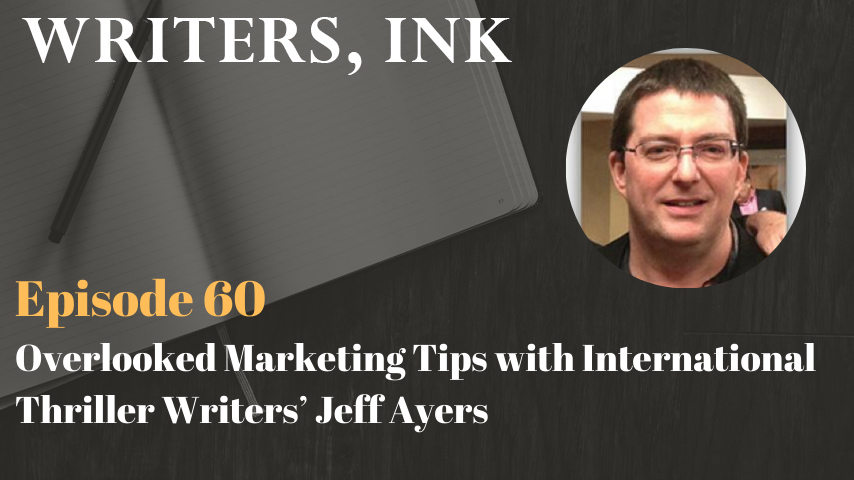 Writers, Ink Podcast: Episode 60 – Overlooked Marketing Tips with International Thriller Writers’ Jeff Ayers