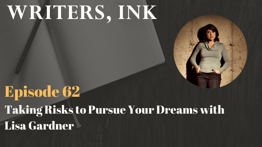 Writers, Ink Podcast: Episode 62 – Taking Risks to Pursue Your Dreams with #1 NY Times bestseller, Lisa Gardner