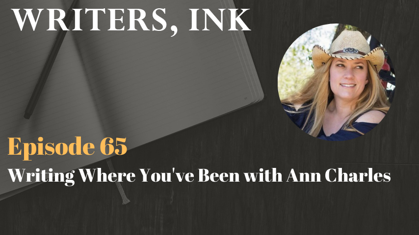 Writers, Ink Podcast: Episode 65 – Writing Where You’ve Been with Ann Charles
