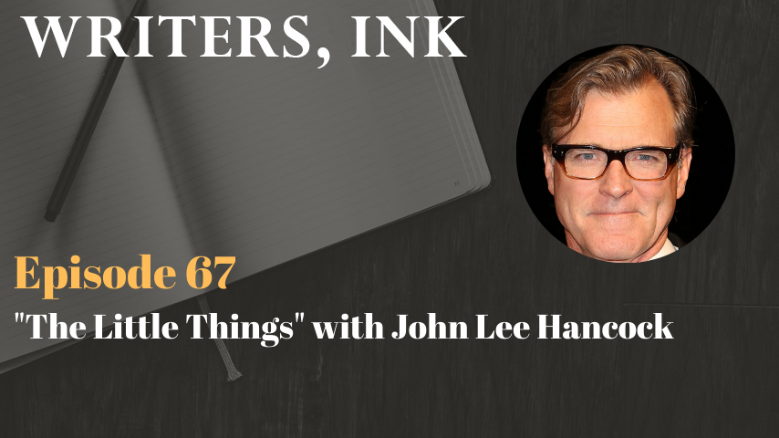 Writers, Ink Podcast: Episode 67 – “The Little Things” with writer/director John Lee Hancock