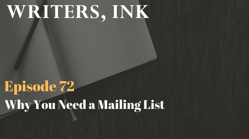Writers, Ink Podcast: Episode 72 – Why You Need a Mailing List