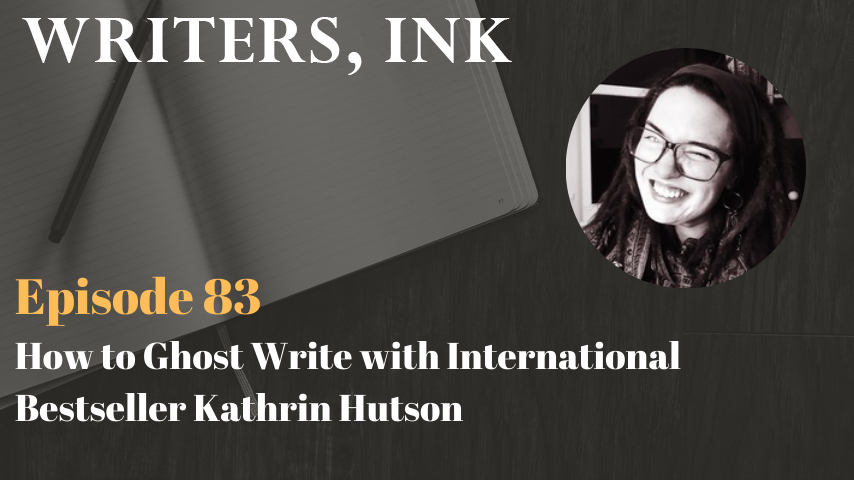Writers, Ink Podcast: Episode 83 – How to Ghost Write with International Bestseller Kathrin Hutson