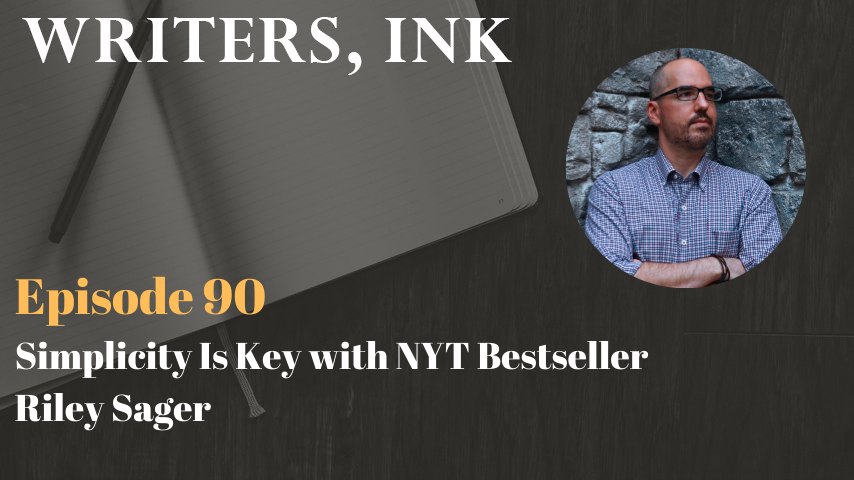 Writers, Ink Podcast: Episode 90 – Simplicity Is Key with NYT Bestseller Riley Sager