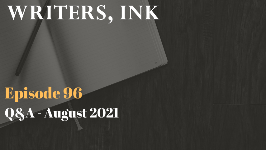 Writers, Ink Podcast: Episode 96 – Question and Answer Episode – August 2021