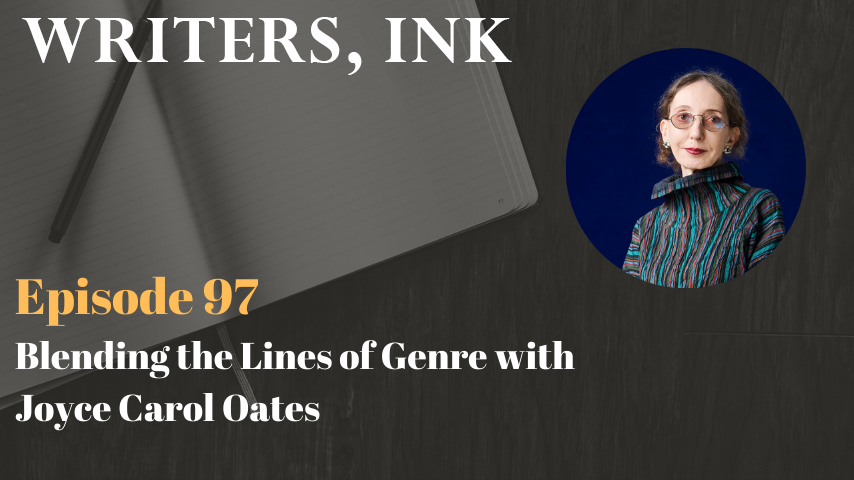 Writers, Ink Podcast: Episode 97 – Blending the Lines of Genre with Joyce Carol Oates