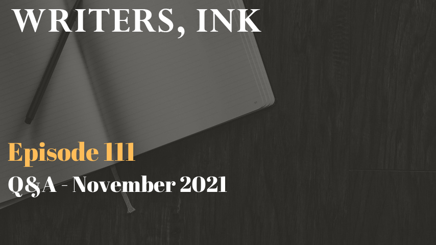 Writers, Ink Podcast: Episode 111 – Question and Answer Episode – November 2021