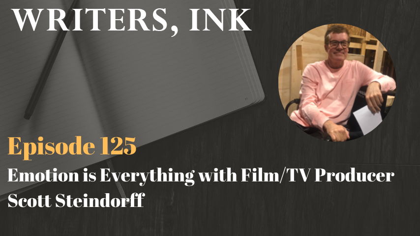 Writers, Ink Podcast: Episode 125 – Emotion is Everything with Film/TV Producer Scott Steindorff