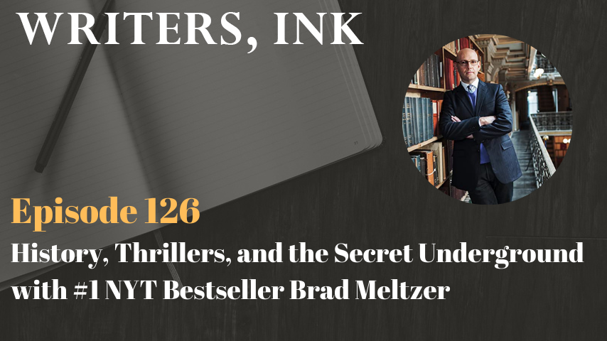 Writers, Ink Podcast: Episode 126 – History, Thrillers, and the Secret Underground with #1 NYT Bestseller Brad Meltzer