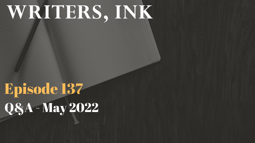 Writers, Ink Podcast: Episode 137 – Question and Answer Episode – May 2022