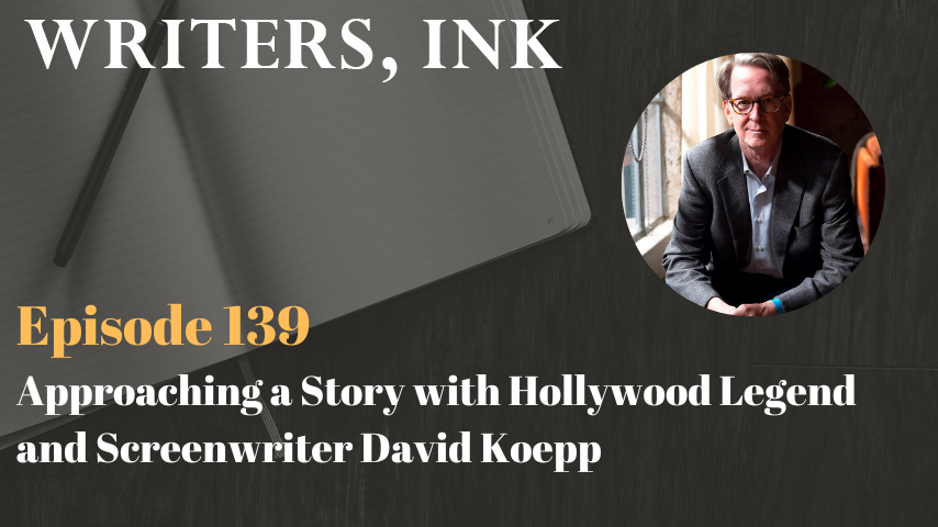 Writers, Ink Podcast: Episode 139 – Approaching a Story with Hollywood Legend and Screenwriter David Koepp