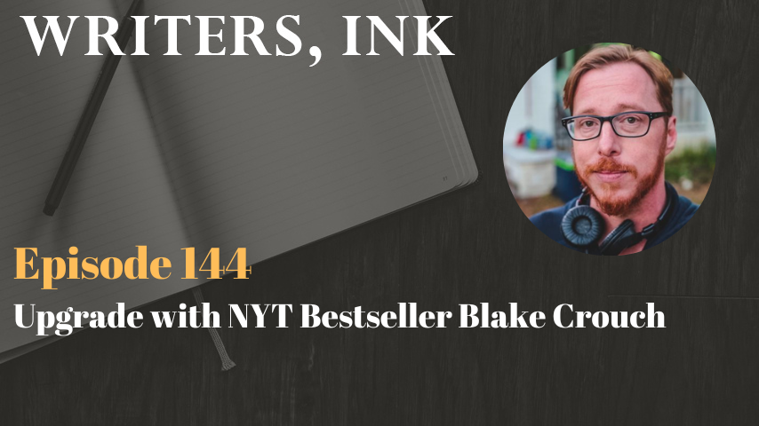 Writers, Ink Podcast: Episode 144 – Upgrade with NYT Bestseller Blake Crouch