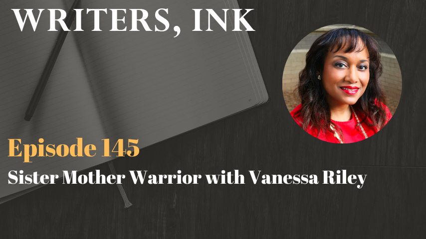 Writers, Ink Podcast: Episode 145 – Sister Mother Warrior with Vanessa Riley