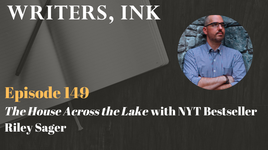 Writers, Ink Podcast: Episode 149 – The House Across the Lake with NYT Bestseller Riley Sager