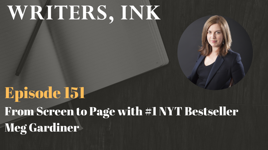 Writers, Ink Podcast: Episode 151 – From Screen to Page with #1 NYT Bestseller Meg Gardiner