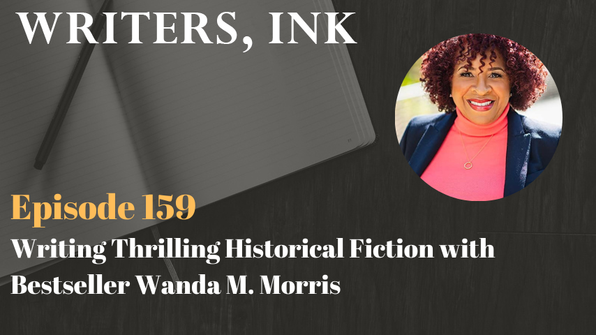 Writers, Ink Podcast: Episode 159 – Writing Thrilling Historical Fiction with Bestseller Wanda M. Morris