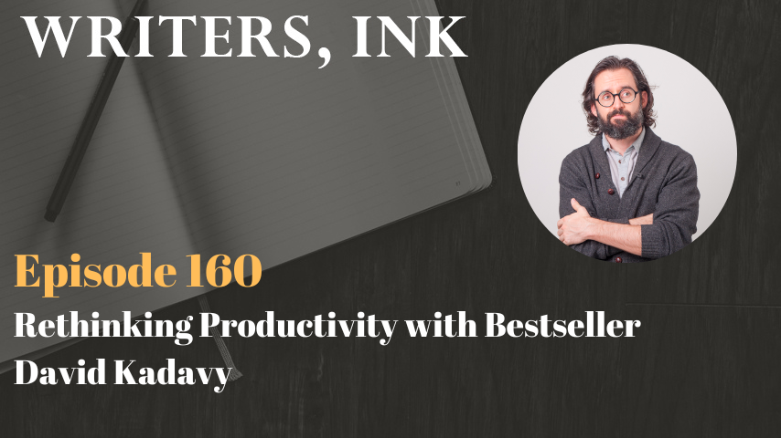Writers, Ink Podcast: Episode 160 – Rethinking Productivity with Bestseller David Kadavy
