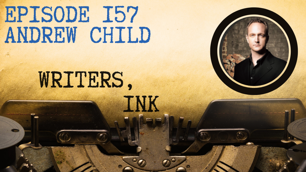 Writers, Ink Podcast: Episode 157 – The one where NYT Bestseller Andrew Child explains why Jack Reacher has No Plan B.