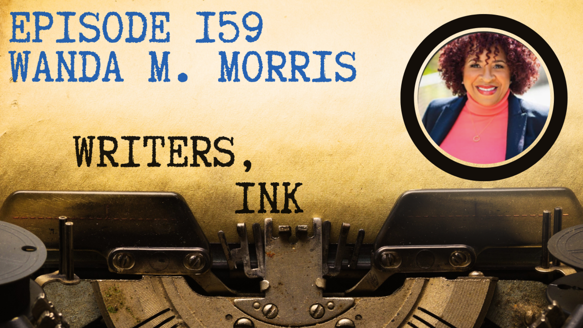 Writers, Ink Podcast: Episode 159 – The one where Bestseller Wanda M. Morris adds a twist of thriller to historical fiction.