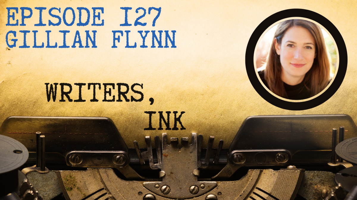Writers, Ink Podcast: Episode 127 – Lifelong Dedication and the Pursuit of Craft with #1 NYT Bestseller Gillian Flynn