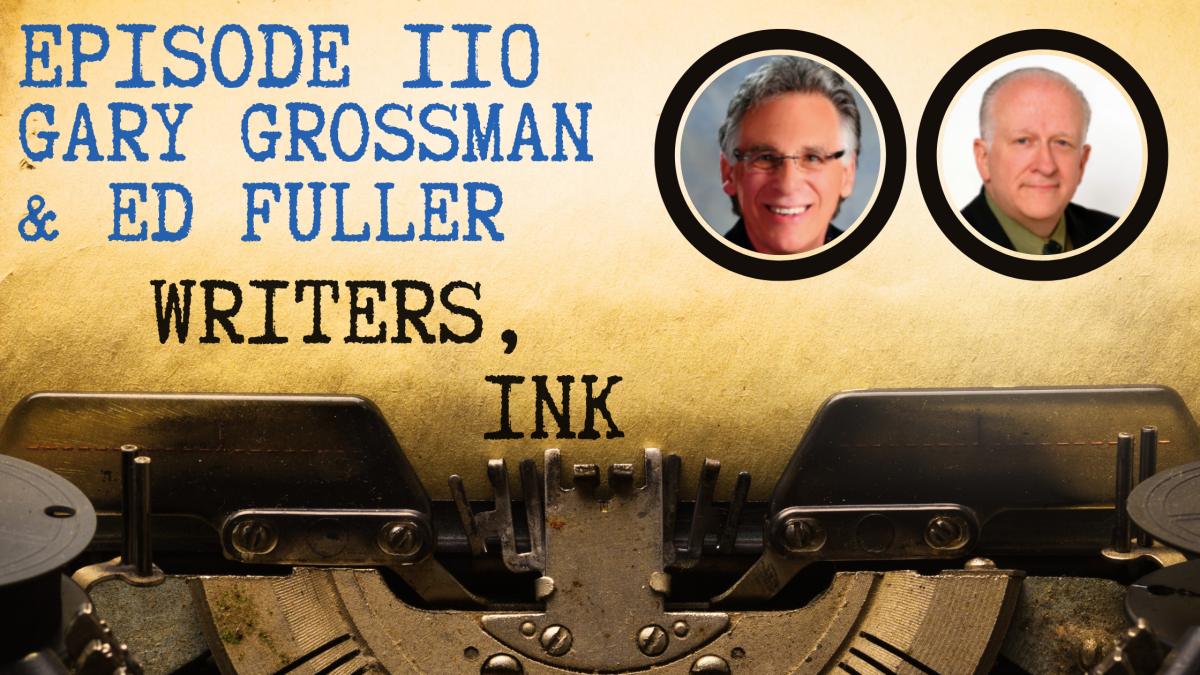 Writers, Ink Podcast: Episode 110 – Finding Co-Writing Chemistry with Gary Grossman and Ed Fuller