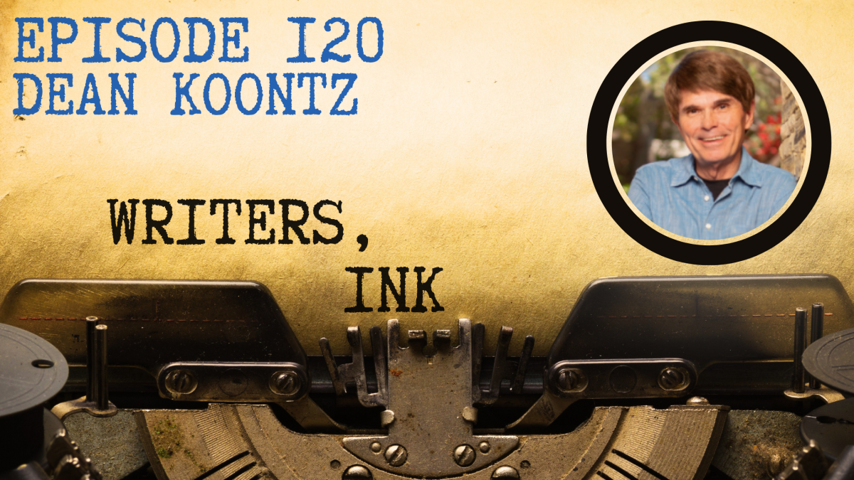Writers, Ink Podcast: Episode 120 – The Secrets to Success with #1 NYT Bestseller Dean Koontz