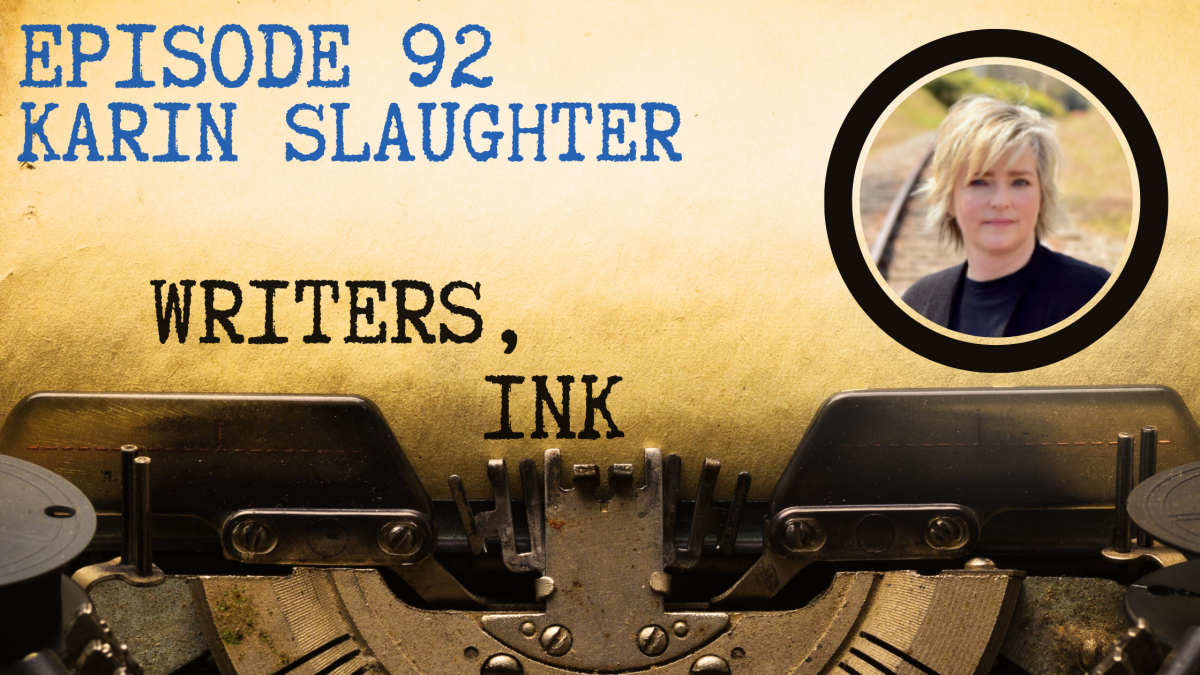 Writers, Ink Podcast: Episode 92 – The one where New York Times bestseller Karin Slaughter gives up all her secrets (and talks writing thrillers, too).