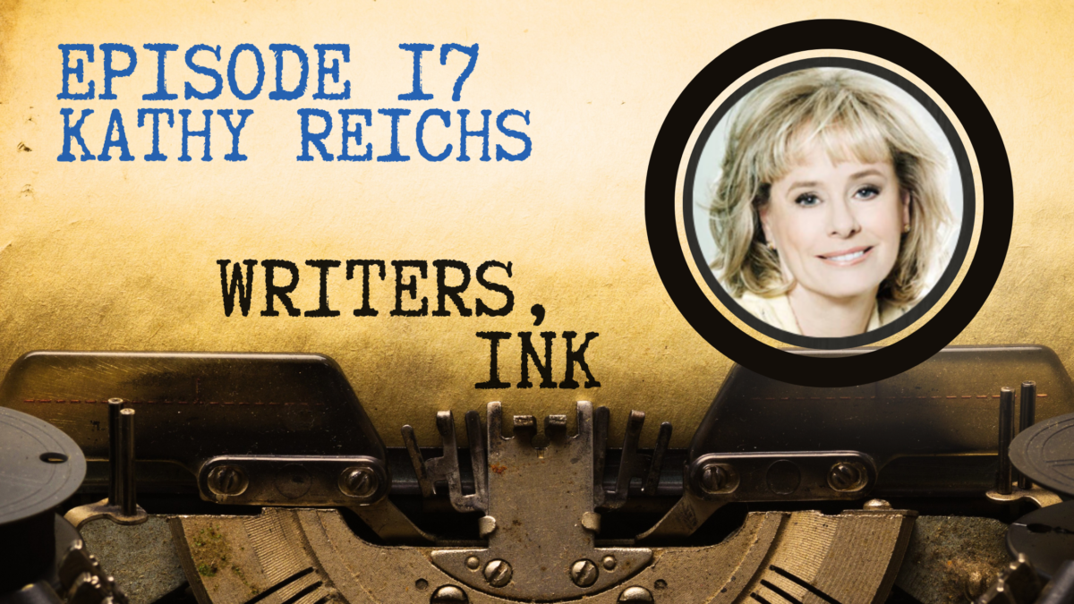 Writers, Ink Podcast: Episode 17 – Fostering Positive Change with #1 NY Times bestseller, Kathy Reichs