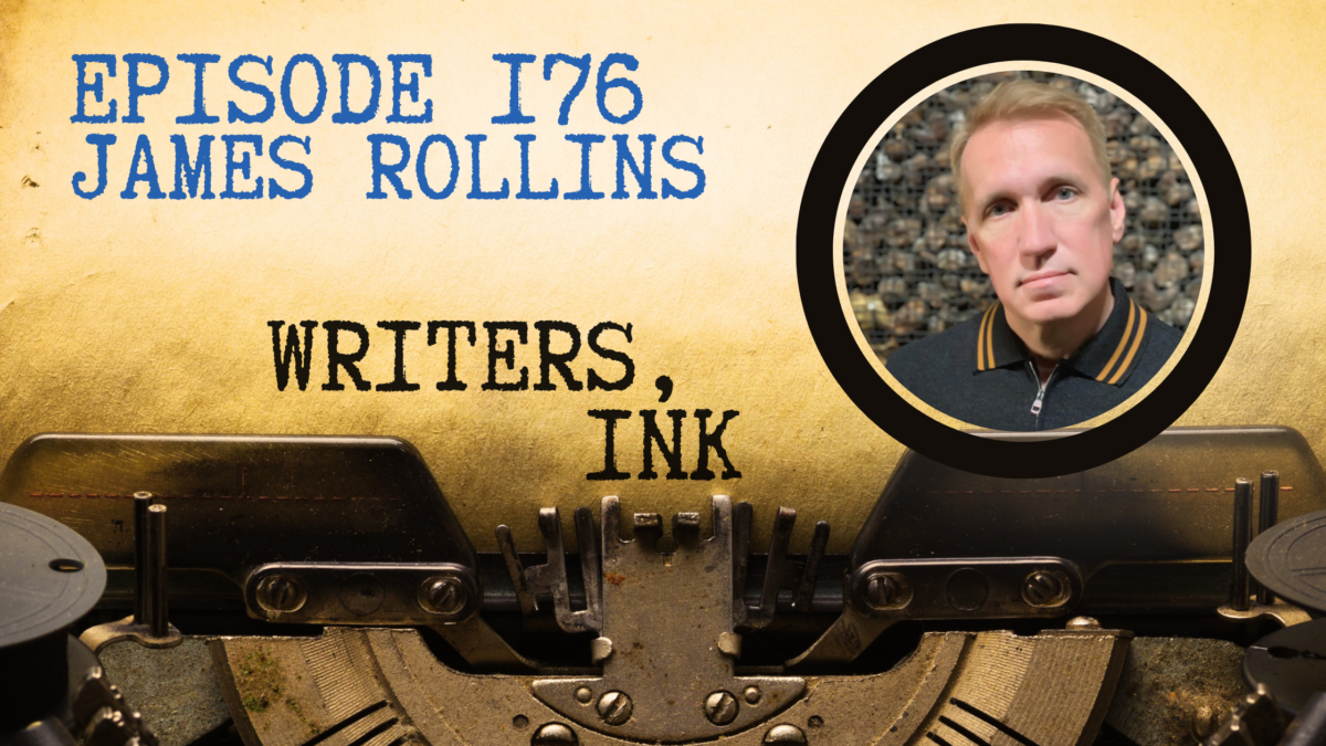 Writers, Ink Podcast: Episode 176 — The one where #1 New York Times Bestseller James Rollins explains why villains must have a purpose and how the prologue just might be dead.