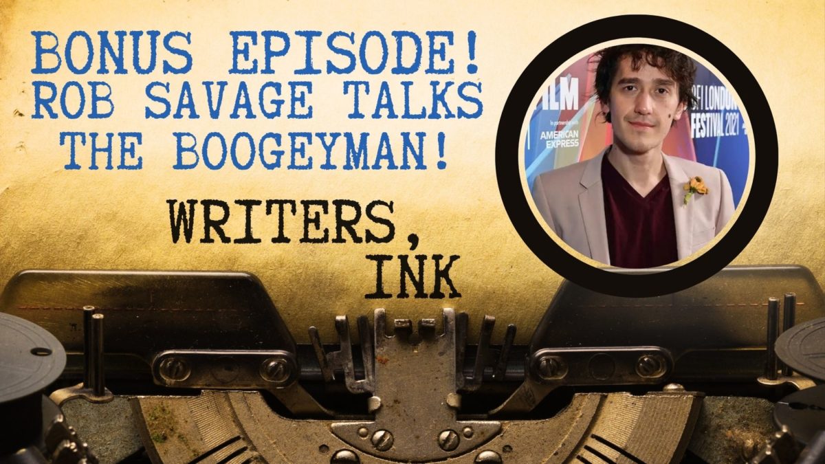 Writers, Ink Podcast: Bonus Episode — The one where director Rob Savage explains how he scares the bejesus out of us with his new movie, THE BOOGEYMAN!