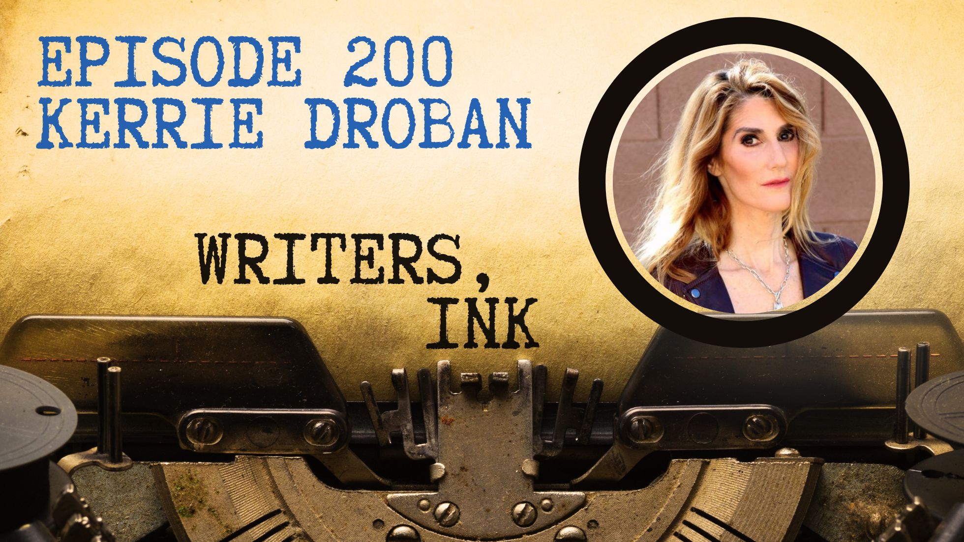 Writers, Ink Podcast: Episode 200 — The one where Kerrie Droban explains how to craft a true crime page-turner.
