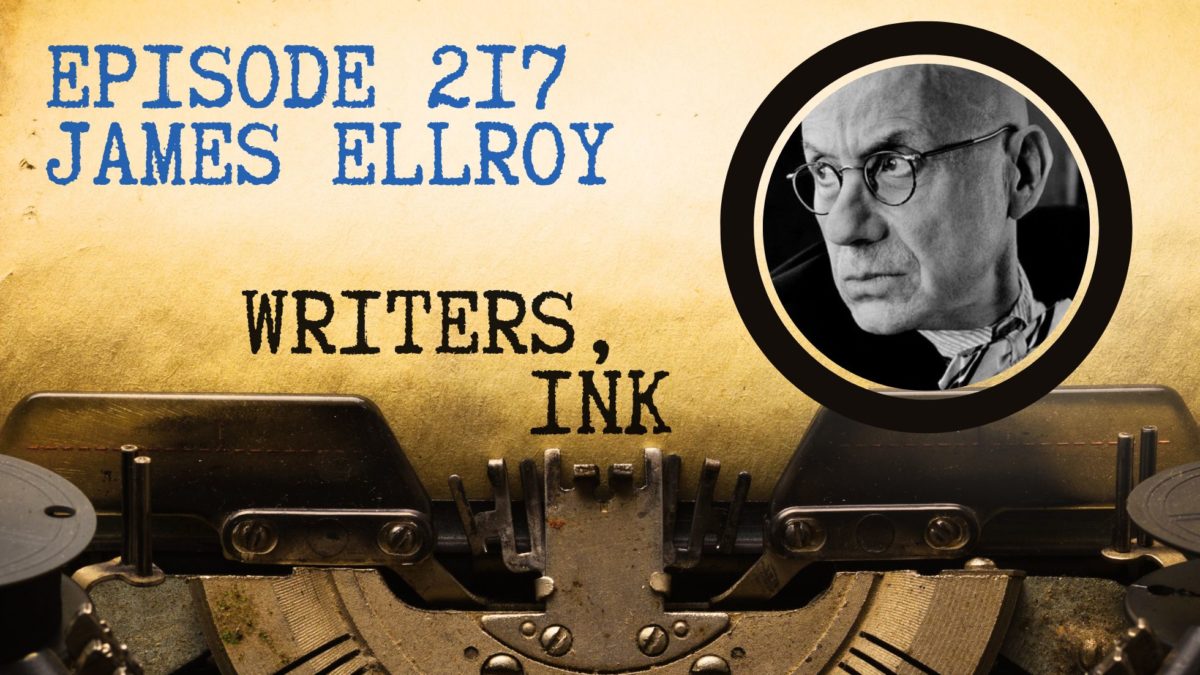 Writers, Ink Podcast: Episode 217 — The one where NYT Bestseller James Ellroy details his process. How does it differ from yours?
