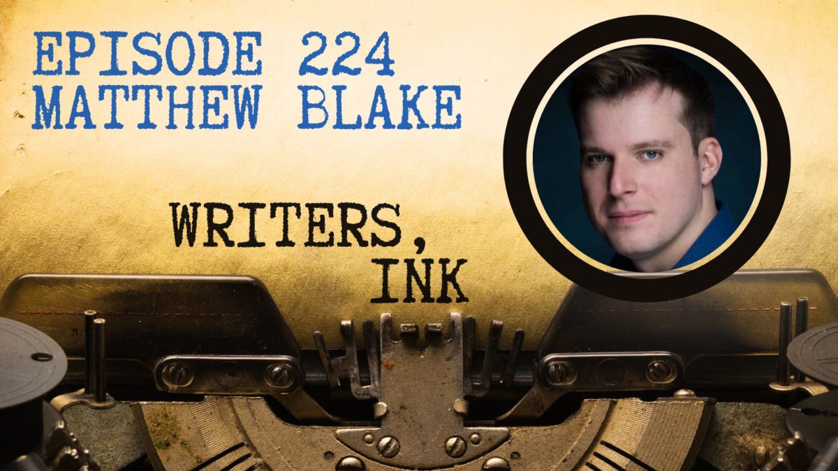 Writers, Ink Podcast: Episode 224 — The one where author Matthew Blake tells us how he went from writing screenplays to crafting a debut thriller that sold for millions.