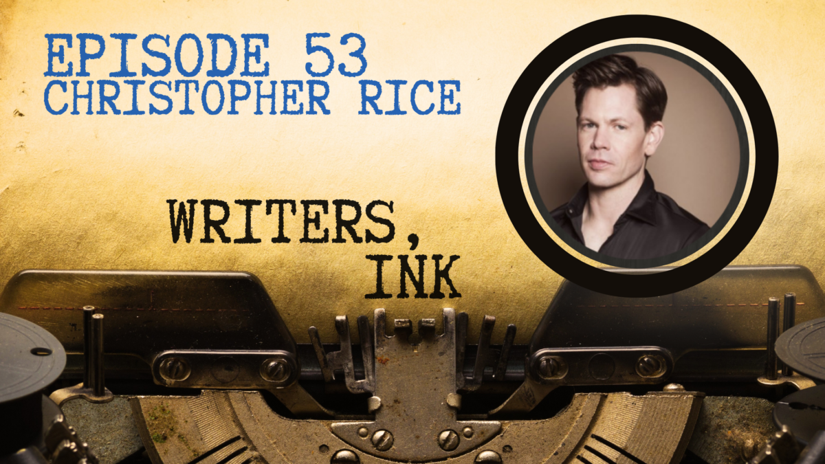 Writers, Ink Podcast: Episode 53 – Pursuing Multiple Projects with Christopher Rice