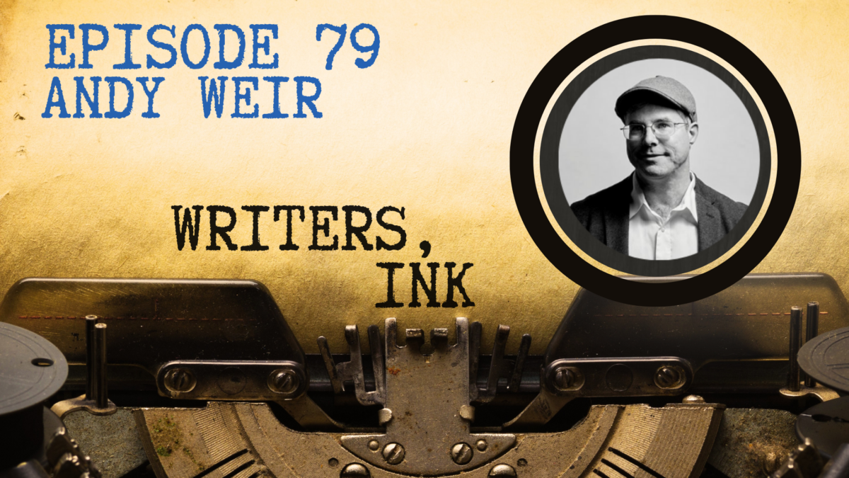 Writers, Ink Podcast: Episode 79 – Writing Rounder Characters with Andy Weir, #1 NY Times Bestselling Author of The Martian