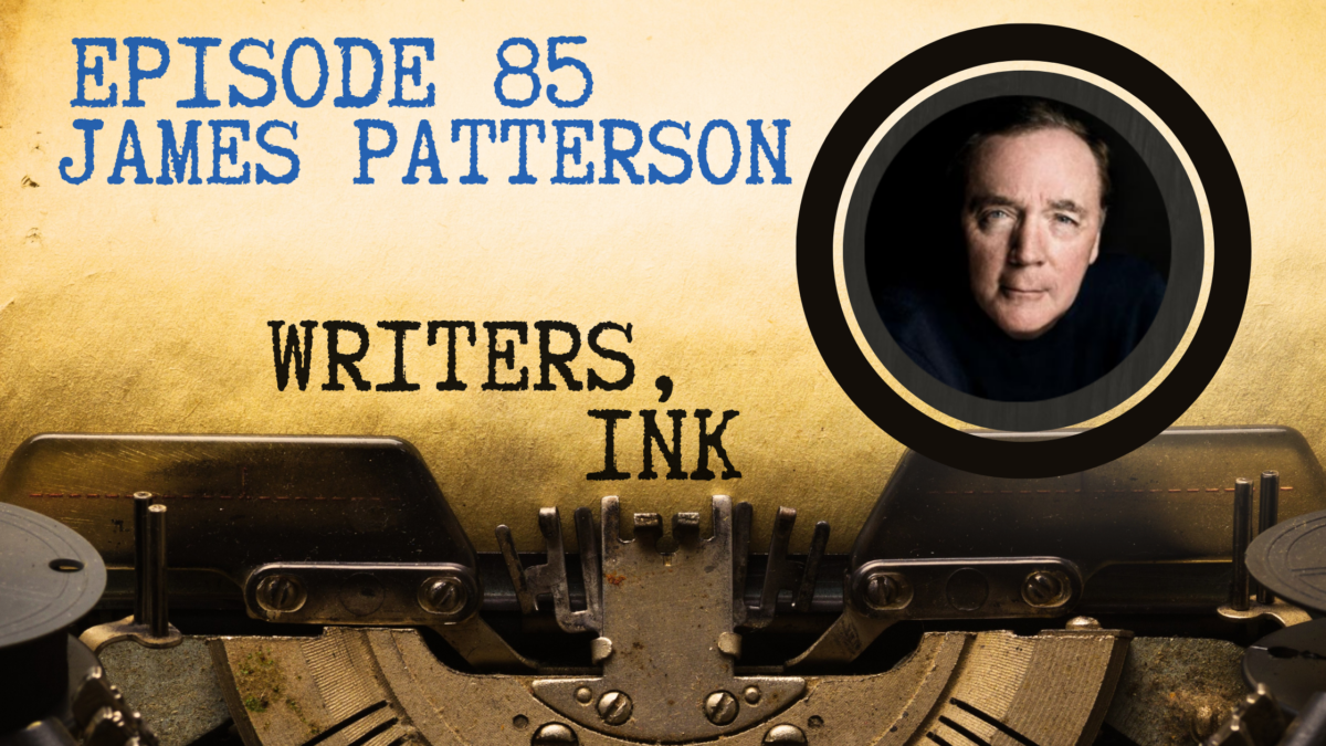 Writers, Ink Podcast: Episode 85 – Talking About Bill Clinton and The President’s Daughter with #1 NY Times bestseller, James Patterson