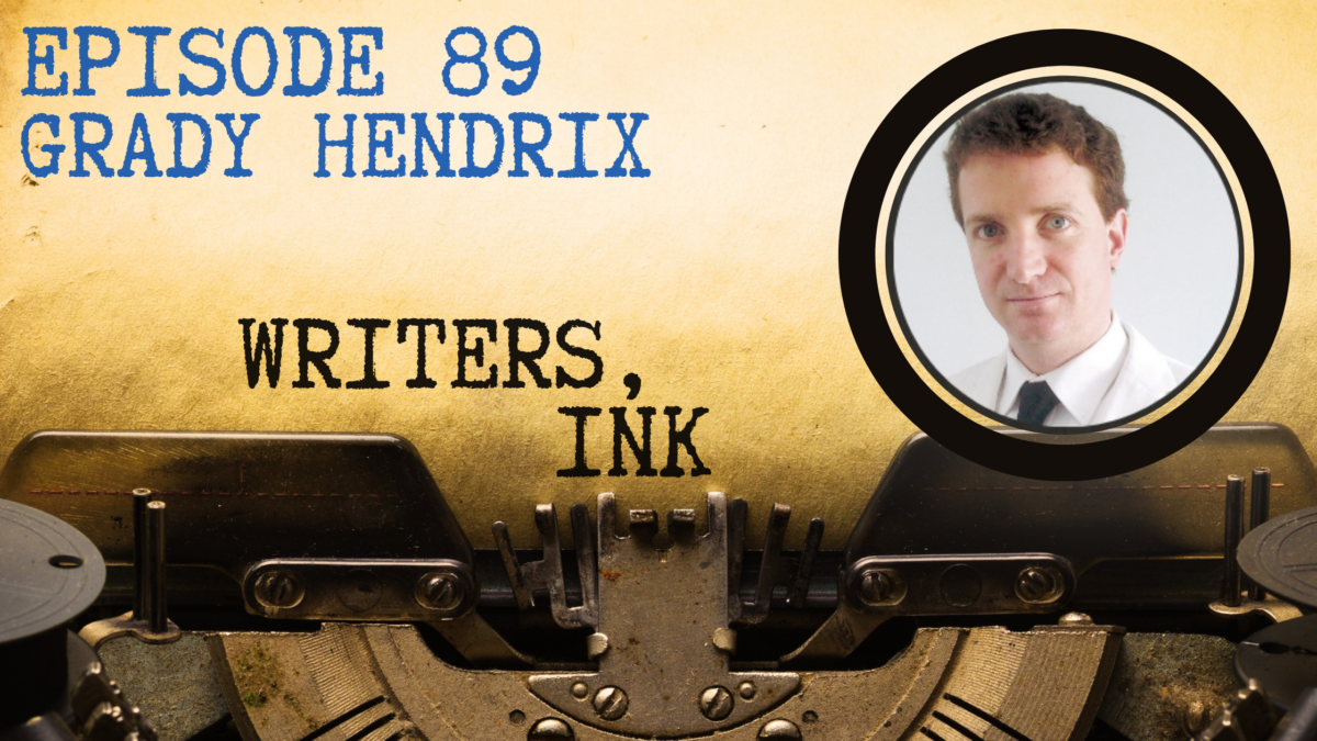Writers, Ink Podcast: Episode 89 – Writing Comedic Horror with NYT Bestseller Grady Hendrix