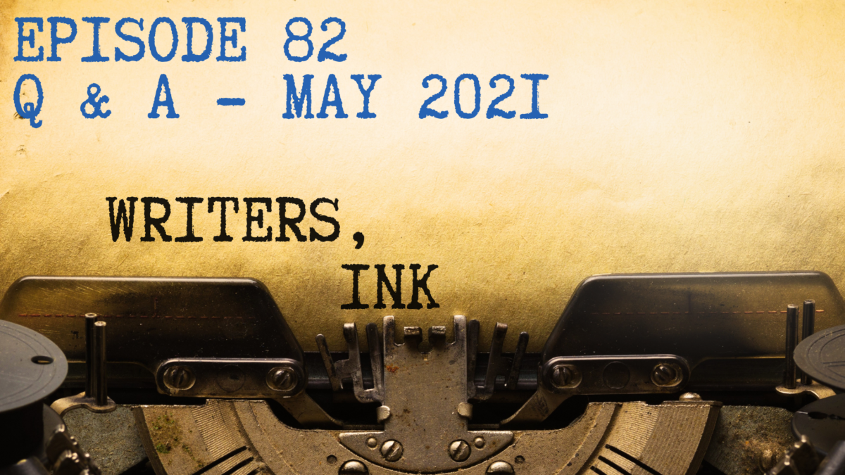 Writers, Ink Podcast: Episode 82 – Question and Answer Episode – May 2021