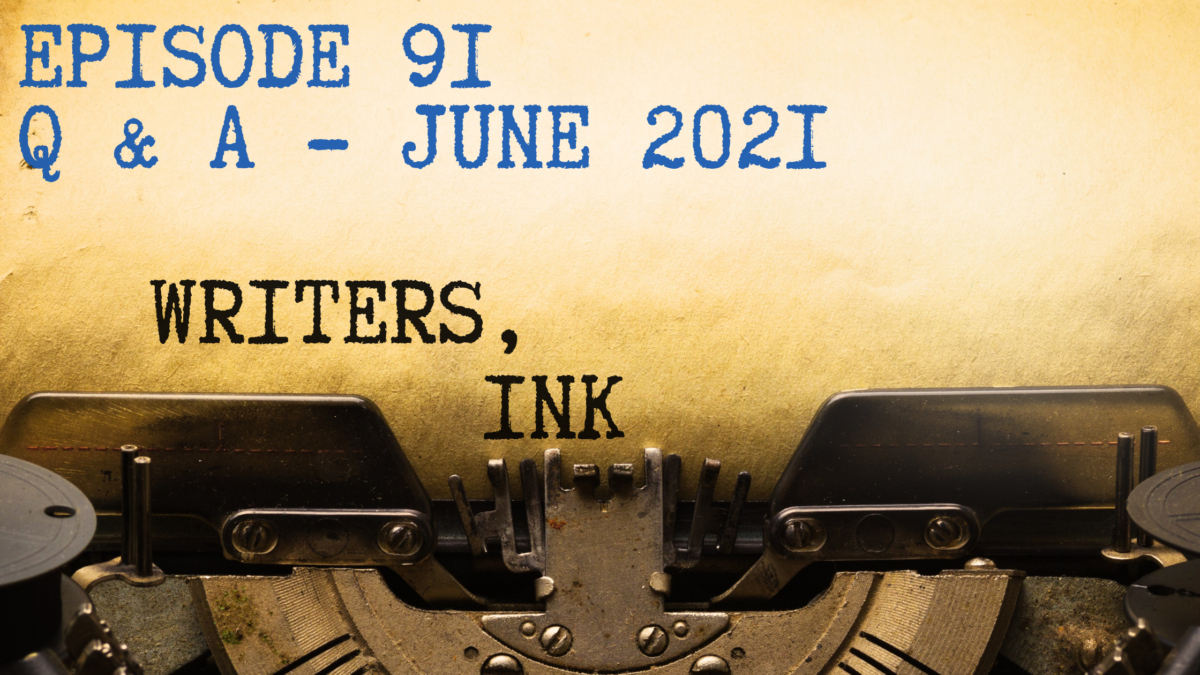Writers, Ink Podcast: Episode 87 – Question and Answer Episode – June 2021
